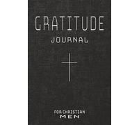 Gratitude Journal for Christian Men: Daily Reflection & Prayer Notebook For the Man of Faith | Gift for Father's Day, Birthdays, Christmas, Church Events, Men's Ministry, Husbands, Brothers & Sons