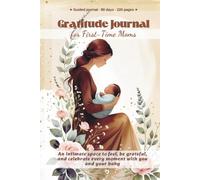 Gratitude Journal for First-Time Moms: 90 days of guided reflections, affirmations, and unique moments with your baby