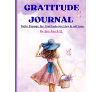 Gratitude Journal for Girls Ages 8-12: Daily Prompts for Positive Thinking, Self-Love,Affirmations, Confidence & Mindfulness, Reflections & Kindness Activities for Young Girls