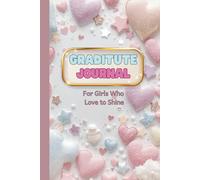 Gratitude Journal for Girls Who Want to Shine: Perfect for Girls Who Want to Feel Happier, Brighter, and More Confident Every Day