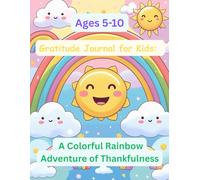 Gratitude Journal for Kids: A Colorful Rainbow Adventure of Thankfulness: Fun Daily Prompts to Inspire Positive Thinking and Kindness for Children Ages 5-10 (Kids gratitude for ages 5-10)
