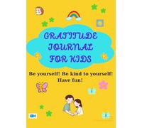 GRATITUDE JOURNAL FOR KIDS: Be yourself! Be kind to yourself! Have fun!