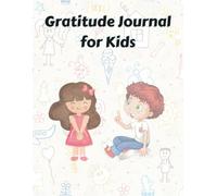 GRATITUDE JOURNAL FOR KIDS: Cultivating Thankfulness, Positivity, and Joy Every Day