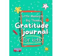Gratitude Journal for Kids: Little Moments, Big Thanks