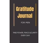 Gratitude Journal for Men: Find Power ,Peace& Clarity Every Day