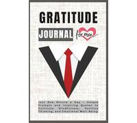Gratitude Journal for Men: Just One Minute a Day - Unique Prompts and Inspiring Quotes to Cultivate Mindfulness, Positive Thinking, and Emotional Well-Being