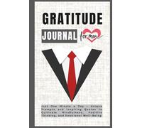 Gratitude Journal for Men: Just One Minute a Day - Unique Prompts and Inspiring Quotes to Cultivate Mindfulness, Positive Thinking, and Emotional Well-Being