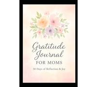 Gratitude Journal for Moms: 30 Days of Reflection and Happiness