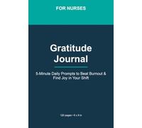 Gratitude Journal for Nurses: 5-Minute Daily Prompts to Beat Burnout, Reduce Stress & Find Joy in Your Shift