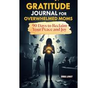 Gratitude Journal for Overwhelmed Moms: 90 Days to Reclaim Your Peace and Joy