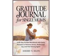 Gratitude Journal for Single Moms: A 90-Day Guided Workbook with Daily Prompts to Release Stress, Rediscover Joy, and Feel Strong Again