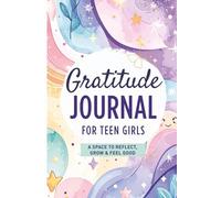 Gratitude Journal for Teen Girls: A Space to Reflect, Grow & Feel Good