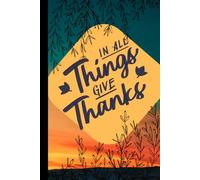 Gratitude Journal for Teens and Adults: A Simple Daily Practice for Mindfulness and Positive Thinking, 120 pages, 6x9": In all things give thanks , Give thanks with a Grateful Heart cover