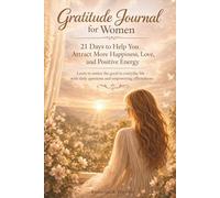 Gratitude Journal for Women - 21 Days: to Help You Attract More Happiness, Love, and Positive Energy Learn to notice the good in everyday life - with daily questions and empowering affirmations.