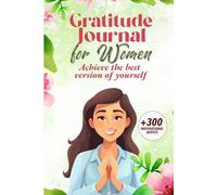 Gratitude Journal For Women: Achieve The Best Version Of Yourself + 300 Inspirational Quotes BONUS