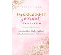 Gratitude Journal für Frauen 2026 - Mein Dankbarkeits-Tagebuch: Mit Affirmationen, Reflexionen und Anregungen für mehr Glück und Selbstliebe