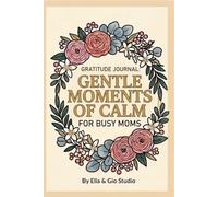 Gratitude Journal: Gentle Moments of Calm for Busy Moms: A Daily Guide for Mindfulness, Self-Care, and Positive Reflection with Mandalas to Color