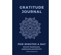 Gratitude Journal: Invest Few Minutes a Day to Develop Thankfulness, Mindfulness, and Positivity