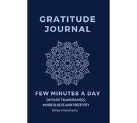 Gratitude Journal: Invest Few Minutes a Day to Develop Thankfulness, Mindfulness, and Positivity