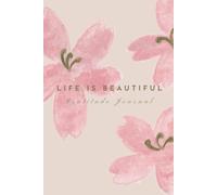 Gratitude Journal - Life is beautiful: With Prompts for Positivity Mindfulness and Self-Care