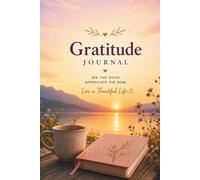 Gratitude Journal: See the Good. Appreciate the Now. Live a Thankful Life.