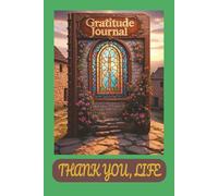 GRATITUDE JOURNAL: THANK YOU, LIFE