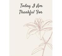 Gratitude Journal: Today I Am Thankful For...