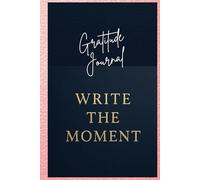 Gratitude Journal: Write the Moment - A 5-Month Guided Journey to Appreciation, Reflection, and Personal Growth | future success