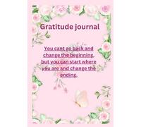 Gratitude journal: You cant go back and change the beginning , but you can start where you are and change the ending.