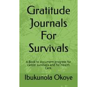 Gratitude Journals For Survivals: A Book to document progress for cancer survivals and for Health Care.