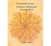 Gratitude & Joy: A Positive Affirmation Coloring Book for Happiness and an Optimistic Outlook: Uplifting Quotes and Calming Designs to Cultivate Appreciation and Daily Joy