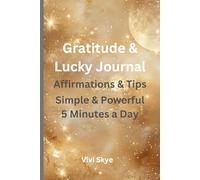 Gratitude & Lucky Journal: A Simple and Powerful 5-Minute Daily Practice with Affirmations and Gratitude Tips: Transform Your Life in 60 Days-Manifest Your Desires