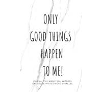 Gratitude & Manifestation Journal: Only Good Things Happen to Me: Record your magical moments in life & give Thanks!