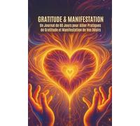 Gratitude & Manifestation : Un Journal de 60 Jours pour Allier Pratiques de Gratitude et Manifestation de Vos Désirs