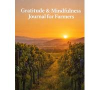 “Gratitude & Mindfulness Journal for Farmers”: Daily Gratitude and Farm Reflection Planner for Mindful Living and Agricultural Wellness