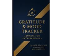 Gratitude & Mood Tracker: Daily Productivity, Weekly Reviews & Monthly Reflections for Entrepreneurs