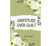 Gratitude Over Guilt - A 30-Day Gratitude Journal to Focus on Positivity, Mindfulness & Self-Love: By Zasscreates