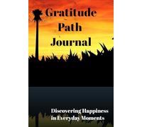 Gratitude Path Journal: Discovering Happiness in Everyday Moments