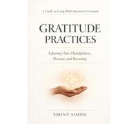 Gratitude Practices: A gentle guide to thankfulness, stillness, and becoming
