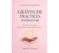 Gratitude Practices Workbook: A Guided Companion for Reflection, Journaling, and Daily Practices