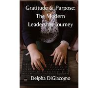 Gratitude & Purpose: The Modern Leadership Journey: An Executive Leadership Book on Cultivating Gratitude, Purpose-Driven Career Growth, and Effective ... for Personal and Professional Development