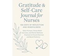 Gratitude & Self-Care Journal for Nurses: 100 Days of Reflection and Mindfulness: Daily Prompts, Stress Relief Exercises, and Mental Wellness Practices to Prevent Burnout and Boost Positivity