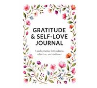 Gratitude & Self-Love Journal: A Daily Practice for Kindness, Reflection and Resilience