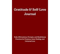 Gratitude & Self-Love Journal: Daily Affirmations, Prompts, and Mindfulness Practices for Presence, Inner Healing, and Universal Love