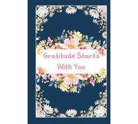 Gratitude Starts With You: A 52 Weeks guide to learn the art of Gratitude
