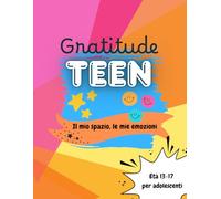 GRATITUDE TEEN: Diario della gratitudine per adolescenti 13-17 anni, con domande guidate e spunti motivazionali!