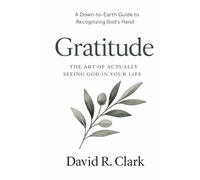 Gratitude: The Art of Actually Seeing God in Your Life (Connecting With Christ)