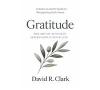 Gratitude: The Art of Actually Seeing God in Your Life (Connecting With Christ)