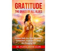 Gratitude The Grace of all values: Awaken Daily Joy, Build Meaningful Connections, Experience a Deep, Life-Changing Shift (Human Values)