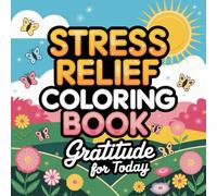 Gratitude Today: A Fun Stress Relief Coloring Book for Kids and Adults to Relax and Enjoy.: Mindful moments through coloring - a journey of calm, creativity, and gratitude.